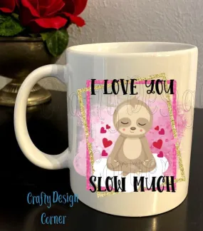 I love you slow Mug, Sloth Mug, custom mug